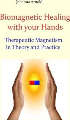 Biomagnetic Healing with your Hands: Therapeutic Magnetism in Theory and Practice - Johanna Arnold