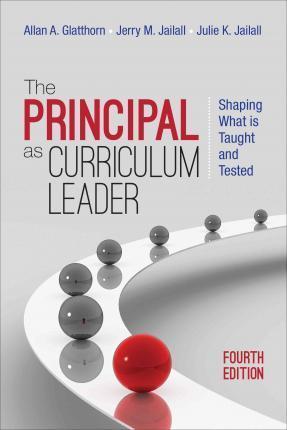The Principal as Curriculum Leader: Shaping What Is Taught and Tested - Allan A. Glatthorn