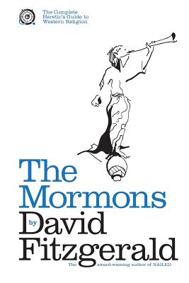 The Complete Heretic's Guide to Western Religion Book One: The Mormons - David Fitzgerald