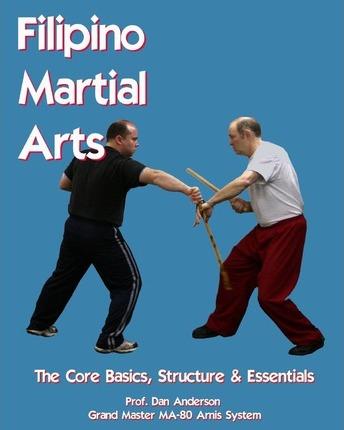 Filipino Martial Arts - The Core Basics, Structure, & Essentials - Dan Anderson