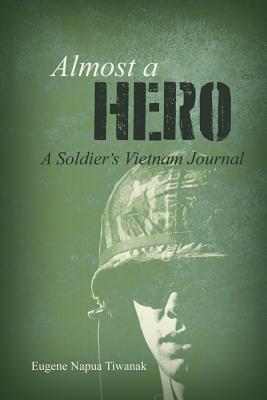 Almost a Hero: A Soldier's Vietnam Journal - Eugene Napua Tiwanak