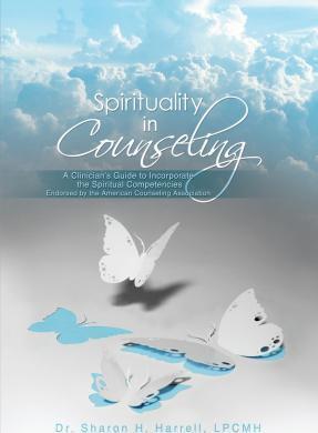 Spirituality in Counseling: A Clinician's Guide to Incorporate the Spiritual Competencies Endorsed by the American Counseling Association - Lpcmh Sharon H. Harrell