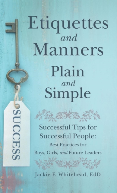 Etiquettes and Manners Plain and Simple: Successful Tips for Successful People: Best Practices for Boys, Girls, and Future Leaders - Jackie F. Whitehead Edd