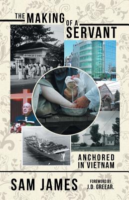 The Making of a Servant: Anchored in Vietnam - Sam James