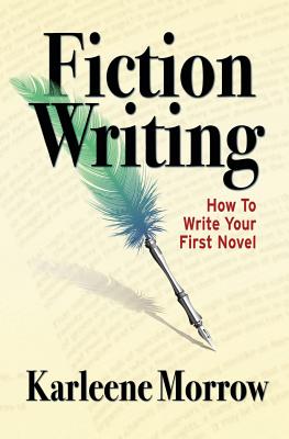 Fiction Writing: How to Write Your First Novel - Karleene Morrow