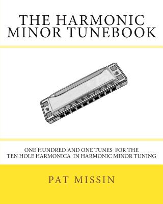 The Harmonic Minor Tunebook: One Hundred and One Tunes for the Ten Hole Harmonica in Harmonic Minor Tuning - Pat Missin
