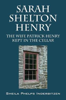 Sarah Shelton Henry: The wife Patrick Henry kept in the cellar - Sheila Phelps Inderbitzen