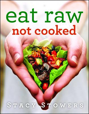 Eat Raw, Not Cooked - Stacy Stowers