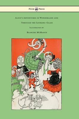 Alice's Adventures in Wonderland and Through the Looking-Glass - With Sixteen Full-Page Illustrations by Blanche McManus - Lewis Carroll