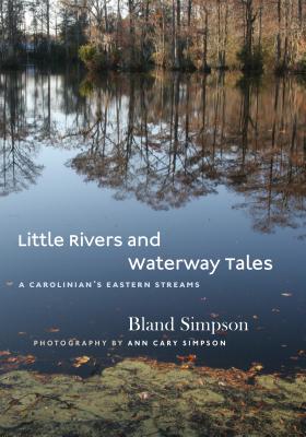 Little Rivers and Waterway Tales: A Carolinian's Eastern Streams - Bland Simpson