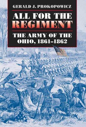 All for the Regiment: The Army of the Ohio, 1861-1862 - Gerald J. Prokopowicz