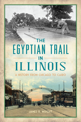 The Egyptian Trail in Illinois: A History from Chicago to Cairo - James R. Wright