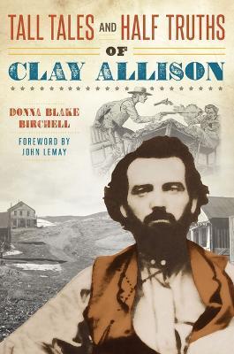 Tall Tales and Half Truths of Clay Allison - Donna Blake Birchell
