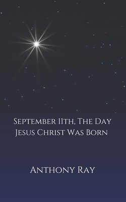 September 11th, The Day Jesus Christ Was Born - Tony Ray
