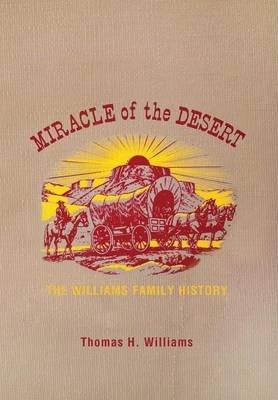 Miracle of the Desert: A History of the Thomas Ward and Surrounding Communities - Thomas H. Williams