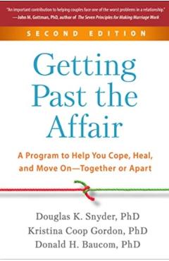 Getting Past the Affair: A Program to Help You Cope, Heal, and Move On--Together or Apart - Douglas K. Snyder