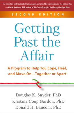 Getting Past the Affair: A Program to Help You Cope, Heal, and Move On--Together or Apart - Douglas K. Snyder