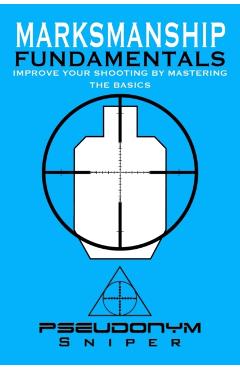 Marksmanship Fundamentals - Pseudonym Sniper
