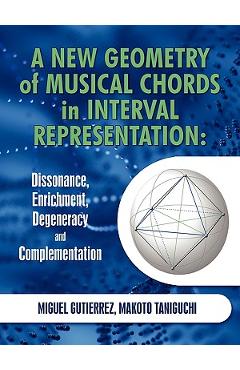 Poza produsului A New Geometry of Musical Chords in Interval Representation: Dissonance, Enrichment, Degeneracy and Complementation - Miguel Gutierrez