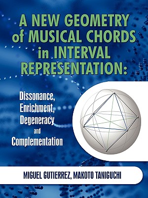 A New Geometry of Musical Chords in Interval Representation: Dissonance, Enrichment, Degeneracy and Complementation - Miguel Gutierrez