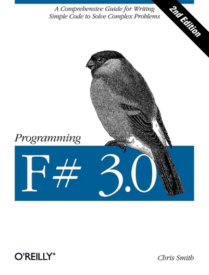 Programming F# 3.0: A Comprehensive Guide for Writing Simple Code to Solve Complex Problems - Chris Smith