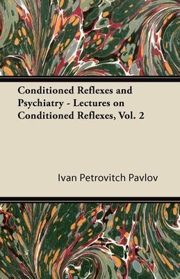 Conditioned Reflexes and Psychiatry - Lectures on Conditioned Reflexes, Vol. 2 - Ivan Petrovitch Pavlov