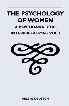 Coperta cărții 'The Psychology Of Women - A Psychoanalytic Interpretation - Vol I: A Psychoanalytic Interpretation - Vol I - Helene'
