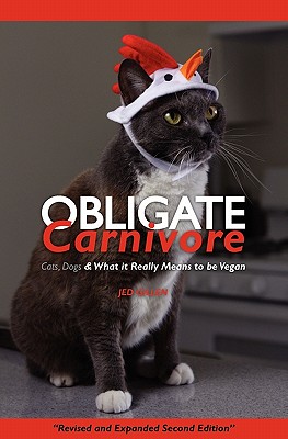 Obligate Carnivore: Cats, Dogs & What It Really Means to Be Vegan 2nd Edition - Jed Gillen