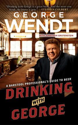 Drinking with George: A Barstool Professional's Guide to Beer - George Wendt