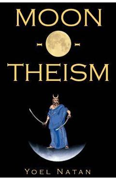 Poza produsului Moon-O-Theism: Religion Of A War And Moon God Prophet Vol I Of II - Yoel Natan