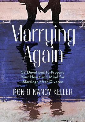 Marrying Again: 52 Devotions to Prepare Your Heart and Mind for Marriage After Divorce - Keller