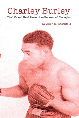 Charley Burley, The Life & Hard Times of an Uncrowned Champion - Allen S. Rosenfeld