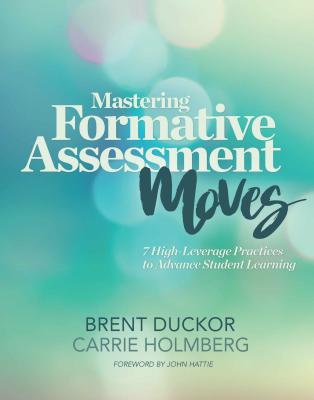 Mastering Formative Assessment Moves: 7 High-Leverage Practices to Advance Student Learning - Brent Duckor
