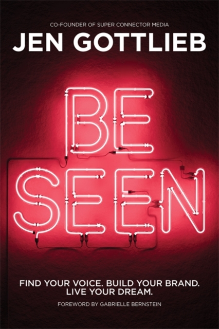 Be Seen: Find Your Voice. Build Your Brand. Live Your Dream. - Jen Gottlieb