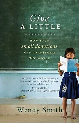 Give a Little: How Your Small Donations Can Transform Our World - Wendy Smith