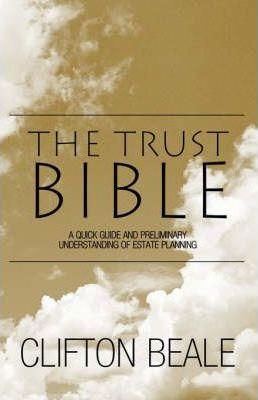 The Trust Bible: A Quick Guide and Preliminary Understanding of Estate Planning - Clifton Beale