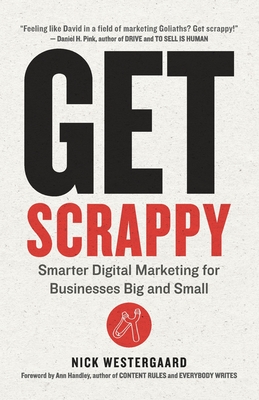 Get Scrappy: Smarter Digital Marketing for Businesses Big and Small - Nick Westergaard