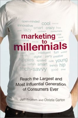 Marketing to Millennials: Reach the Largest and Most Influential Generation of Consumers Ever - Jeff Fromm