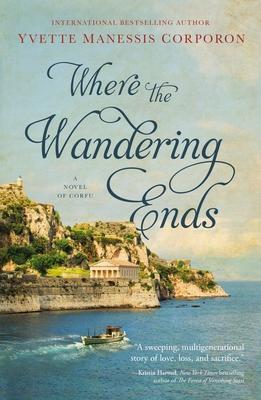 Where the Wandering Ends: A Novel of Corfu - Yvette Manessis Corporon