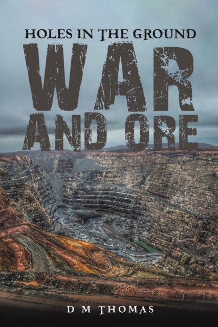 Holes in the Ground: War and Ore - D. M. Thomas