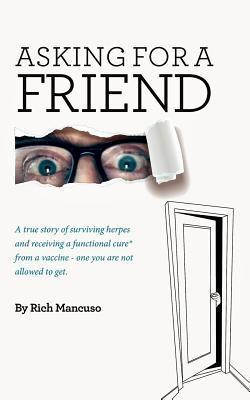 Asking for a Friend...: The true story of surviving herpes and receiving a functional cure from a - Richard Mancuso