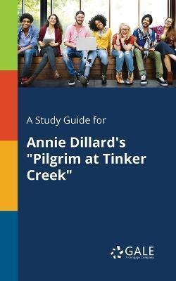 A Study Guide for Annie Dillard's Pilgrim at Tinker Creek - Cengage Learning Gale