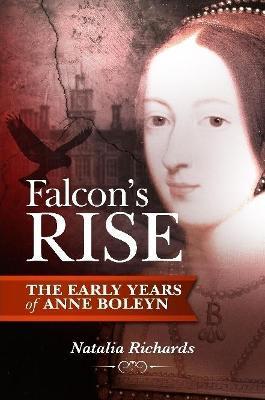Falcon's Rise: The Early Years of Anne Boleyn - Natalia Richards