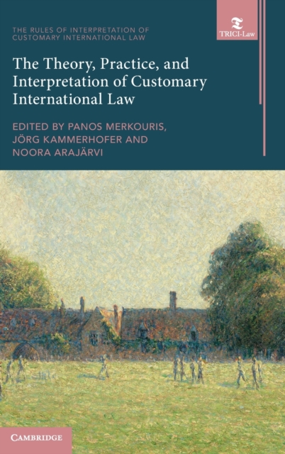 The Theory, Practice, and Interpretation of Customary International Law - Panos Merkouris