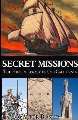Secret Missions: The Hidden Legacy of Old California - Walter Bosley