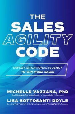 The Sales Agility Code: Deploy Situational Fluency to Win More Sales - Michelle Vazzana