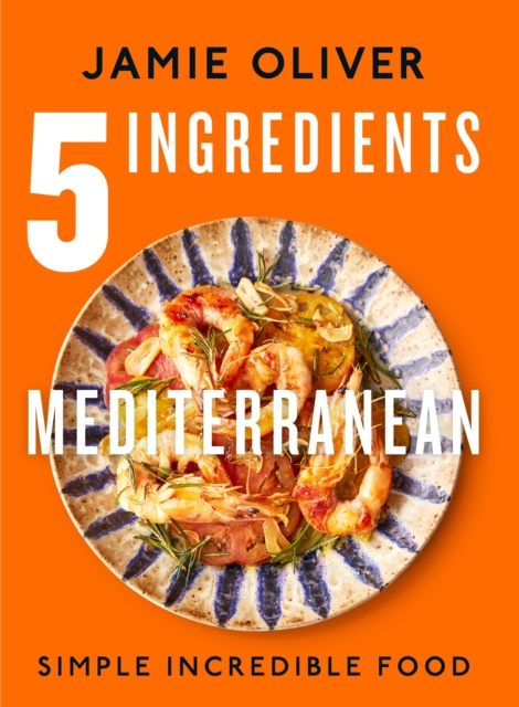 5 Ingredients Mediterranean: Simple Incredible Food [American Measurements] - Jamie Oliver