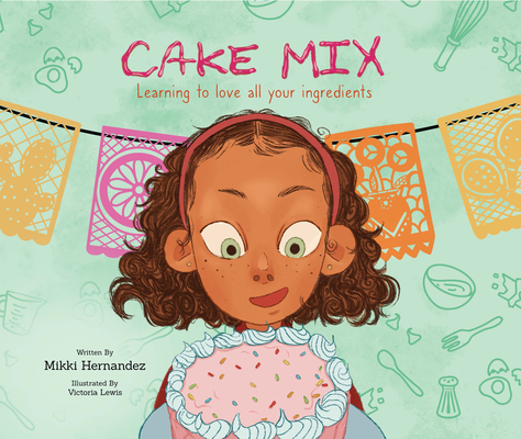 Cake Mix: Learning to Love All Your Ingredients - Mikki Hernandez