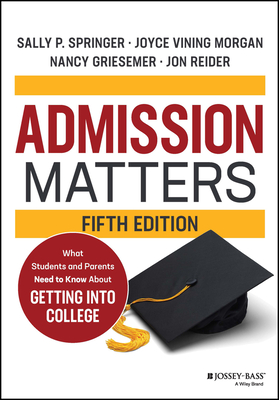 Admission Matters: What Students and Parents Need to Know about Getting Into College - Sally P. Springer