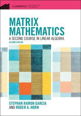 Matrix Mathematics: A Second Course in Linear Algebra - Stephan Ramon Garcia